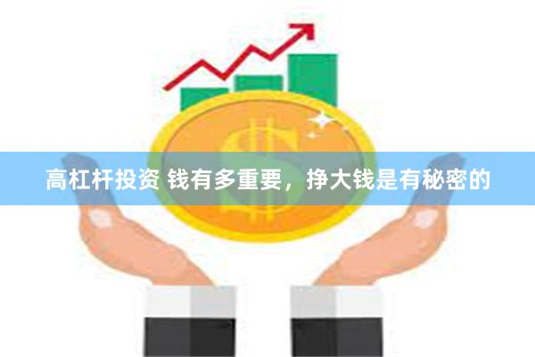 高杠杆投资 钱有多重要，挣大钱是有秘密的