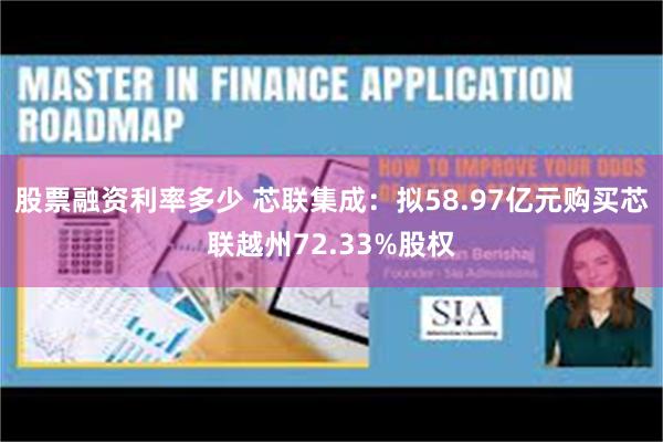 股票融资利率多少 芯联集成：拟58.97亿元购买芯联越州72.33%股权